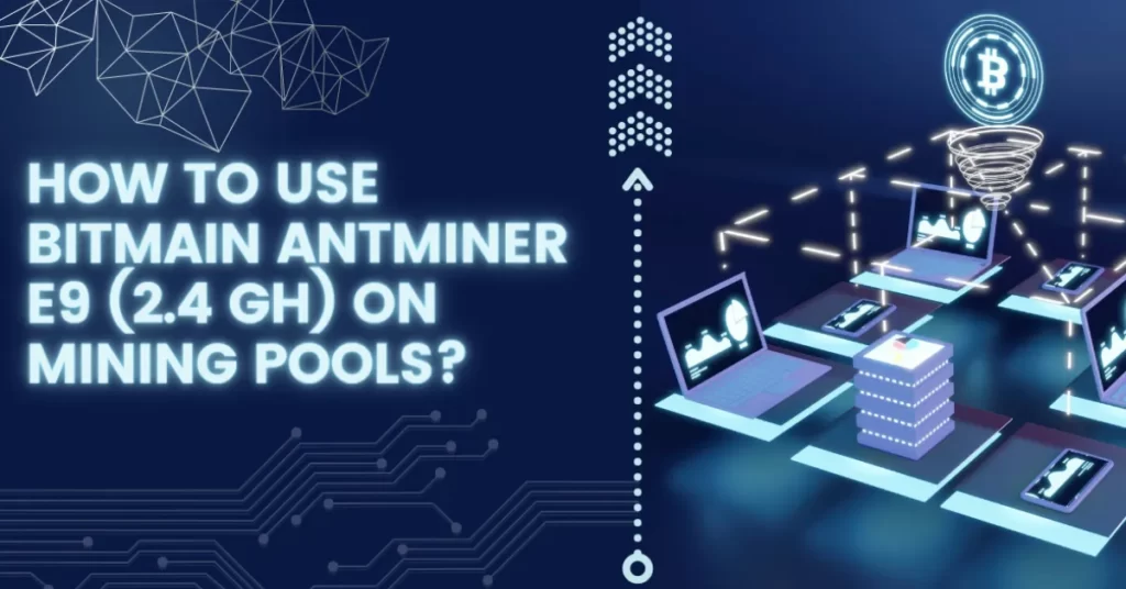 how-to-use-bitmain-antminer-e9-on-mining-pools_-